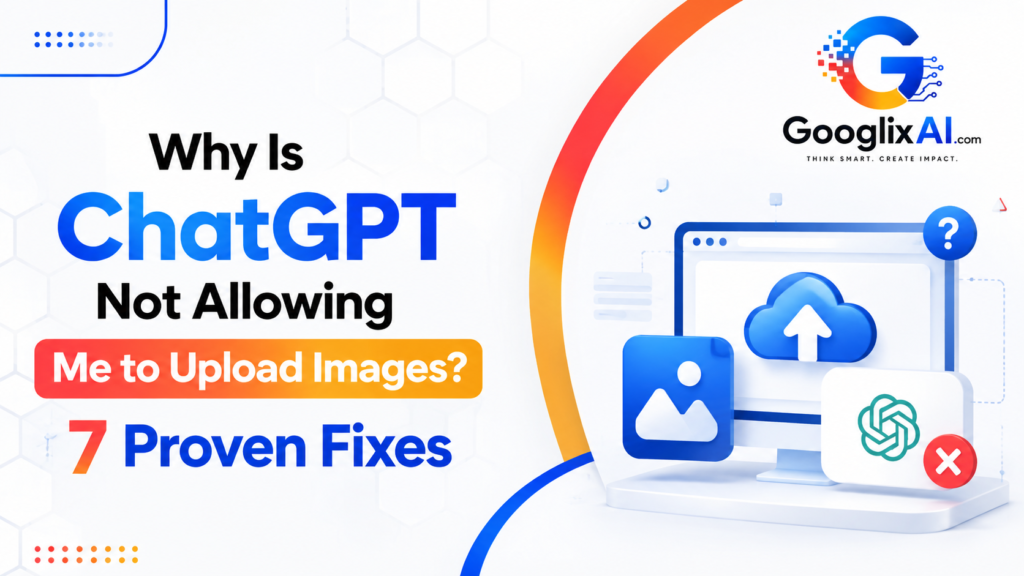 Why Is ChatGPT Not Allowing Me to Upload Images? 7 Proven Fixes