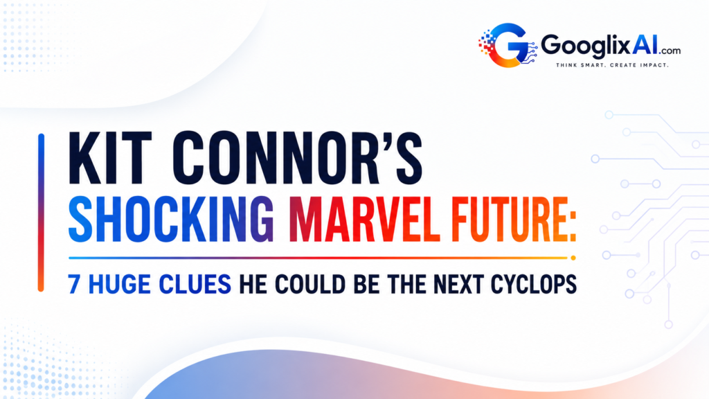 Kit Connor Marvel future featured image with a clean white background, bold blue and orange typography, and GooglixAI branding highlighting seven clues that he could become the next Cyclops in the Marvel Cinematic Universe.