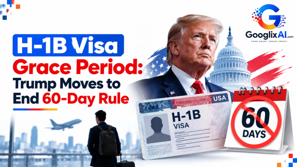H-1B Visa Grace Period: Trump Moves to End 60-Day Rule