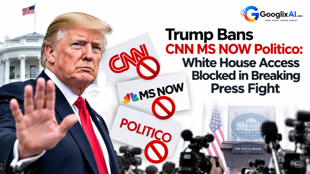 Trump Bans CNN MS NOW Politico: White House Access Blocked in Breaking Press Fight
