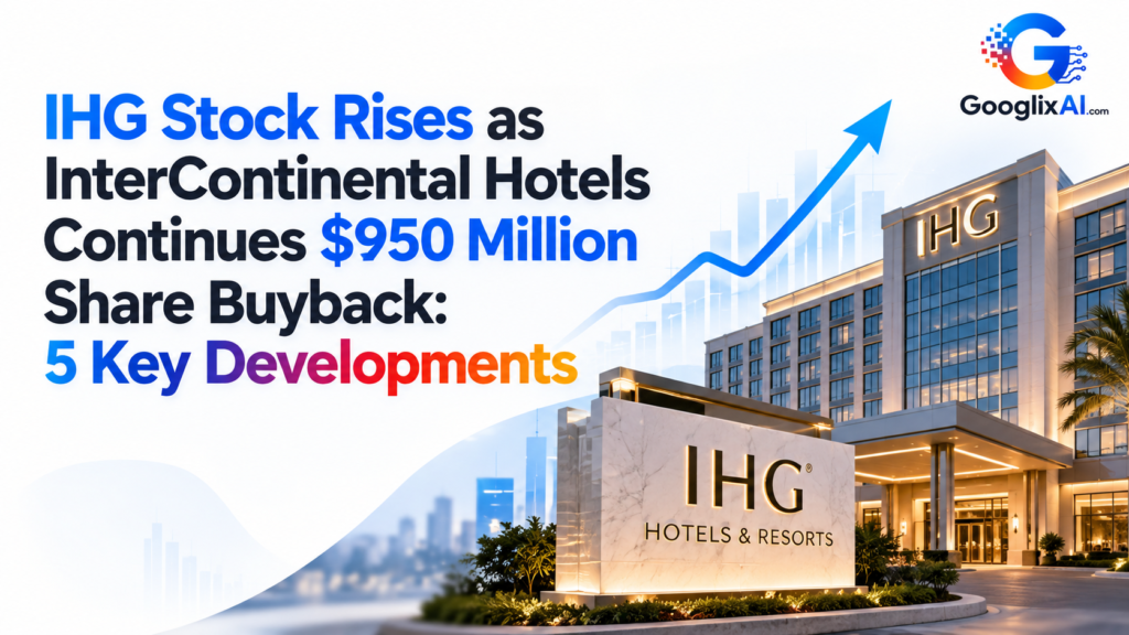 IHG Stock Rises as InterContinental Hotels Continues $950 Million Share Buyback: 5 Key Developments