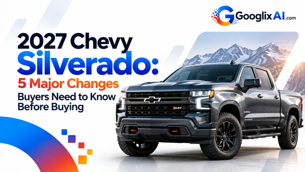 2027 Chevy Silverado: 5 Major Changes Buyers Need to Know Before Buying