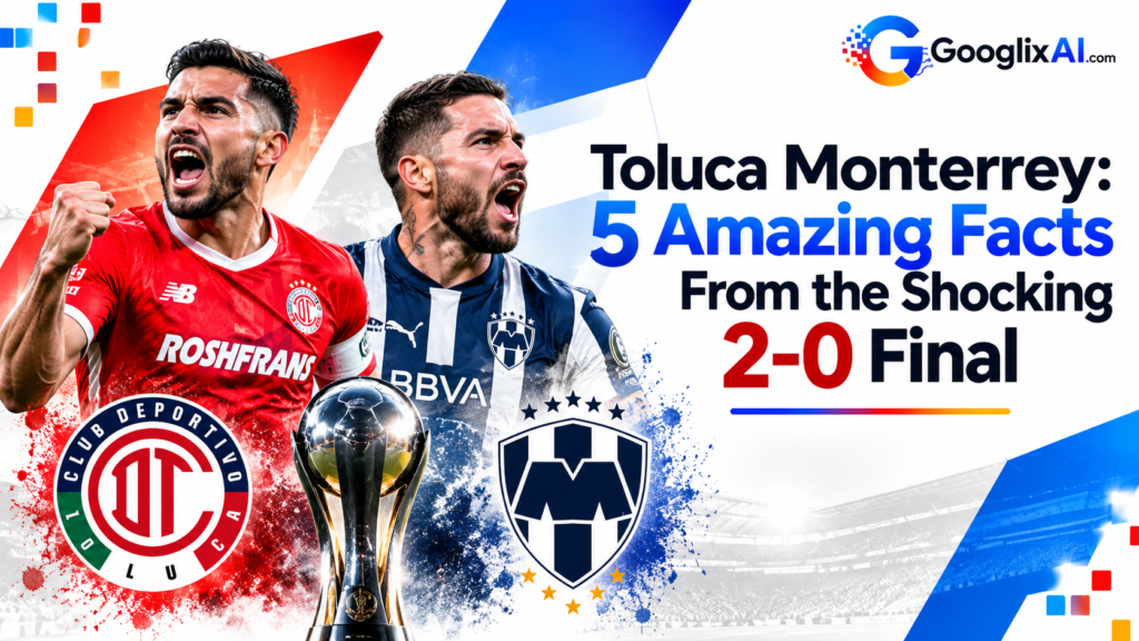 Toluca Monterrey: 5 Amazing Facts From the Shocking 2-0 Final