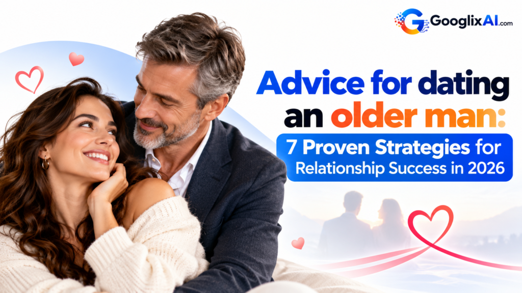 Advice for dating an older man: 7 Proven Strategies for Relationship Success in 2026